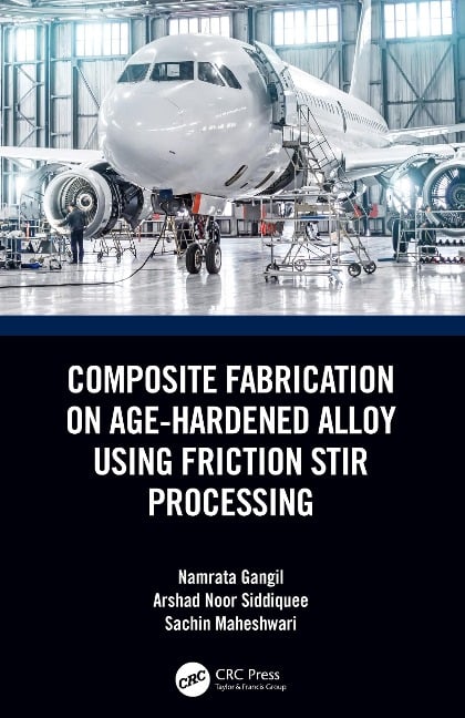 Composite Fabrication on Age-Hardened Alloy using Friction Stir Processing - Namrata Gangil, Sachin Maheshwari, Arshad Noor Siddiquee