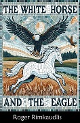 Cover-Bild zum Titel 'The White Horse and the Eagle' von 'Roger Rimkaudlis'