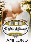 Cover-Bild zum Titel 'To Love & Protect (Bryant Brothers, #2)' von 'Tami Lund'