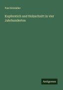Cover-Bild zum Titel 'Kupferstich und Holzschnitt in vier Jahrhunderten' von 'Paul Kristeller'