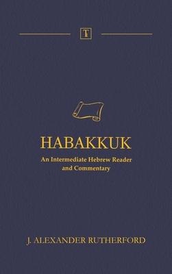 Habakkuk: An Intermediate Hebrew Reader and Commentary - J. Alexander Rutherford