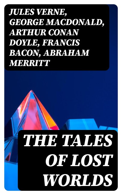 The Tales of Lost Worlds - Jules Verne, C. J. Cutcliffe Hyne, Gertrude Barrows Bennett, George Macdonald, Arthur Conan Doyle