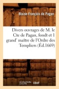 Cover-Bild zum Titel 'Divers Ouvrages de M. Le Cte de Pagan, Fondt Et 1 Grand' Maître de l'Ordre Des Templiers (Éd.1669)' von 'Blaise-François de Pagan'
