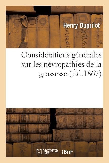 Considérations Générales Sur Les Névropathies de la Grossesse - Henry Duprilot