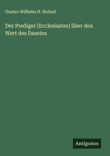 Der Prediger [Ecclesiastes] über den Wert des Daseins - Gustav Wilhelm H. Bickell