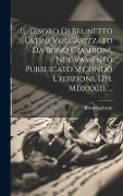Cover-Bild zum Titel 'Il Tesoro Di Brunetto Latini Volgarizzato Da Bono Giamboni, Nuovamento Pubblicato Secondo L'edizione Del Mdxxxiii. ...' von 'Brunetto Latini'
