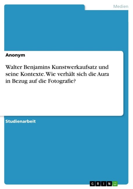 Walter Benjamins Kunstwerkaufsatz und seine Kontexte. Wie verhält sich die Aura in Bezug auf die Fotografie? - Anonymous