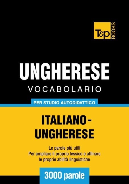 Vocabolario Italiano-Ungherese per studio autodidattico - 3000 parole - Andrey Taranov