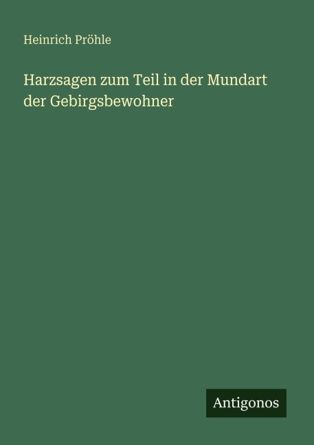 Harzsagen zum Teil in der Mundart der Gebirgsbewohner - Heinrich Pröhle