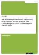 Cover-Bild zum Titel 'Die Bedeutung koordinativer Fähigkeiten im Schulsport. Nutzen, Konzept und Übungsbeispiele für die Vermittlung von Leichtathletik' von 'Anonym'