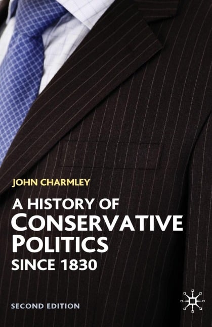 History of Conservative Politics Since 1830 - John Charmley