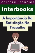 Cover-Bild zum Titel 'A Importância Da Satisfação No Trabalho (Coleção Negócios, #17)' von 'Interbooks'
