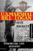 U.S. Marshal Bill Logan 3 - Unschuldig und geächtet (Western) - Pete Hackett