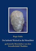 Cover-Bild zum Titel 'Der heilende Weckruf an die Menschheit - gechannelte Botschaften von dem Kristallschädel Thaddäus' von 'Birgit Hable'
