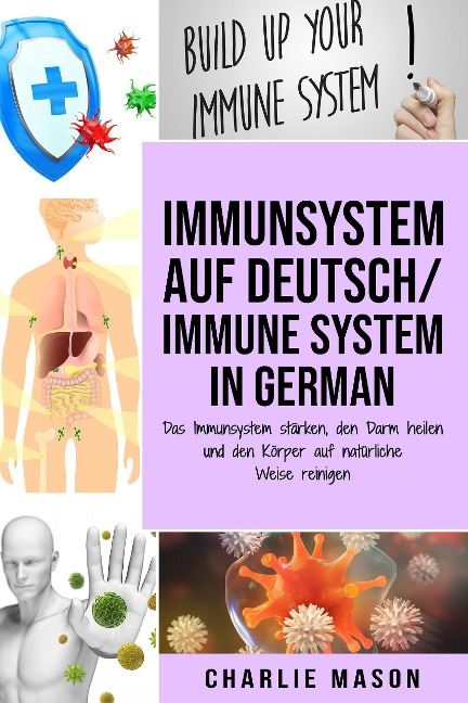 Immunsystem Auf Deutsch/ Immune system In German: Das Immunsystem stärken, den Darm heilen und den Körper auf natürliche Weise reinigen - Charlie Mason