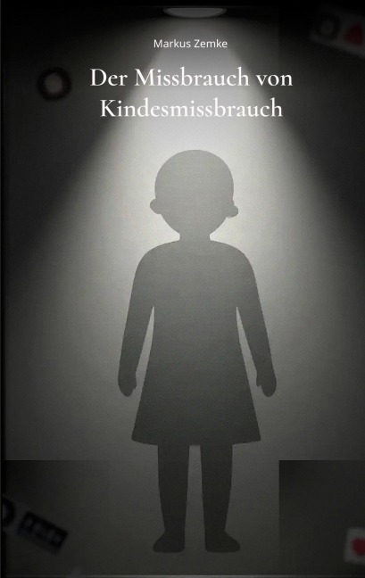 Der Missbrauch von Kindesmissbrauch - Markus Zemke