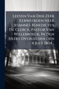 Cover-Bild zum Titel 'Leeven Van Den Zeer Eerweerden Heer Joannes Benedictus De Clerck, Pastor Van Willebroeck, In Den Heere Overleeden Den 4 July 1804...' von 'Anonymous'