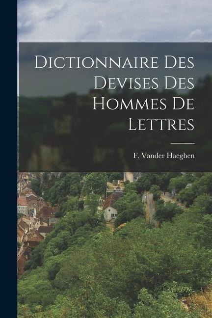 Dictionnaire des devises des hommes de lettres - F. Vander Haeghen