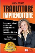Traduttore Imprenditore: Percorso Pratico In 3 Passi Per Differenziarti, Acquisire Clienti Diretti e Diventare Imprenditore Di Te Stesso - Clizia Polato