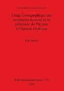 Cover-Bild zum Titel 'Etude iconographique des sculptures du nord de la péninsule du Yucatán à l'époque classique' von 'Julie Patrois'