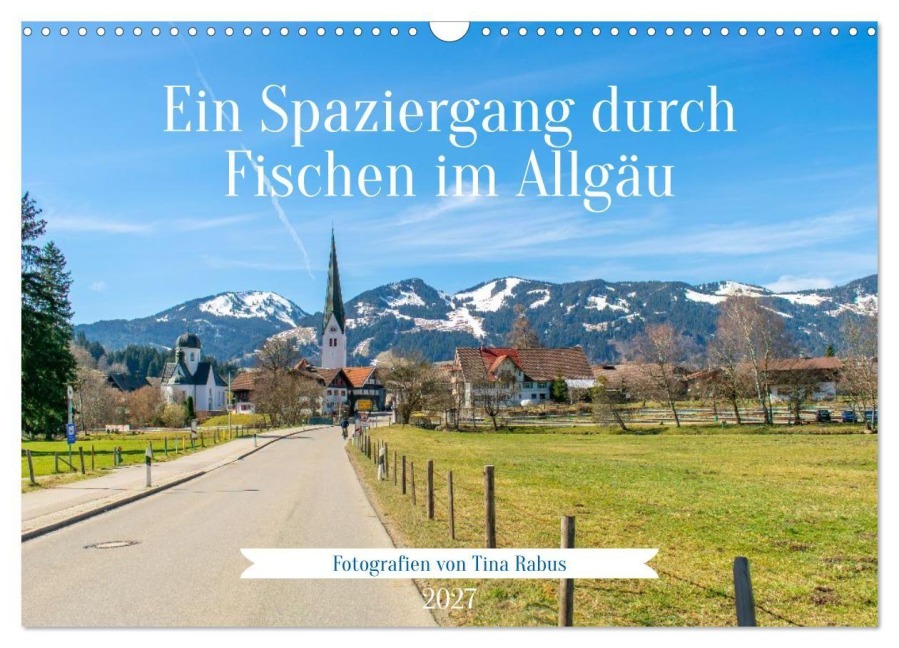 Ein Spaziergang durch Fischen im Allgäu (Wandkalender 2027 DIN A3 quer), CALVENDO Monatskalender - Tina Rabus