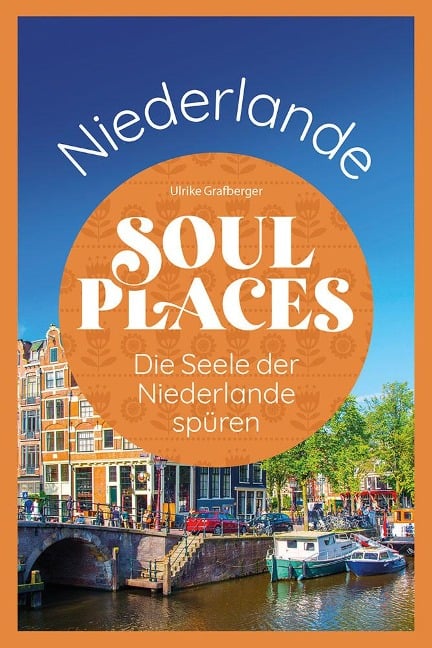 Soul Places Niederlande - Die Seele der Niederlande spüren - Ulrike Grafberger