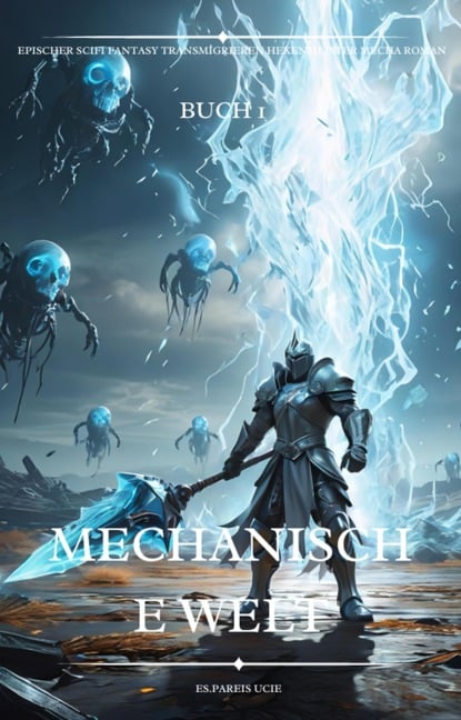 Mechanische Welt:Ein Epischer Scifi Fantasy Transmigrieren Hexenmeister Mecha Roman(Buch 1) - Es. Pareis Ucie