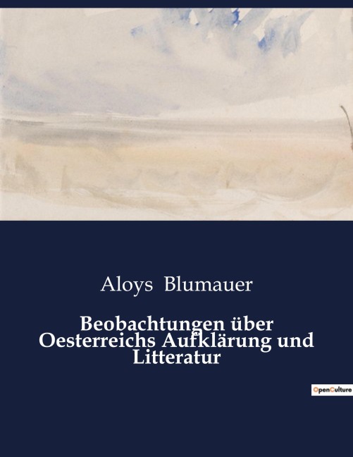 Beobachtungen über Oesterreichs Aufklärung und Litteratur - Aloys Blumauer