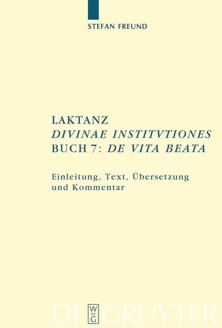 Laktanz. "Divinae institutiones". Buch 7: "De vita beata" - Stefan Freund