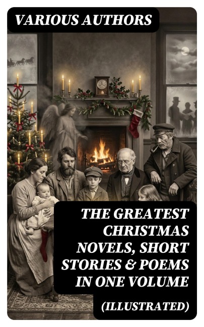 The Greatest Christmas Novels, Short Stories & Poems in One Volume (Illustrated) - L. Frank Baum, J. M. Barrie, Lucy Maud Montgomery, Harriet Beecher Stowe, Beatrix Potter