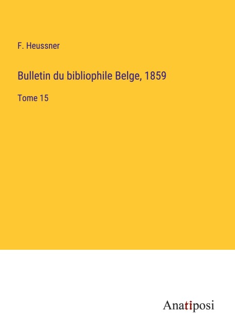 Bulletin du bibliophile Belge, 1859 - F. Heussner