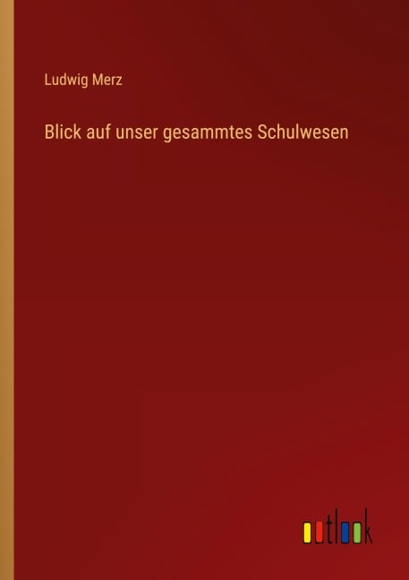 Blick auf unser gesammtes Schulwesen - Ludwig Merz
