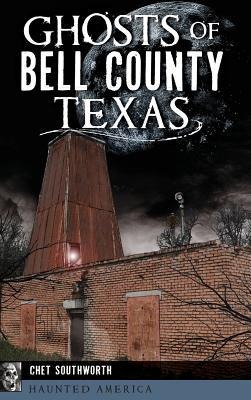 Ghosts of Bell County, Texas - Chet Southworth