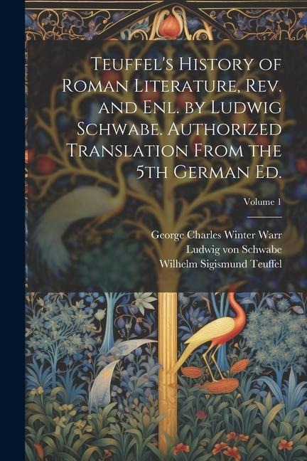 Teuffel's History of Roman Literature, rev. and enl. by Ludwig Schwabe. Authorized Translation From the 5th German ed.; Volume 1 - Ludwig Von Schwabe, George Charles Winter Warr, Wilhelm Sigismund Teuffel