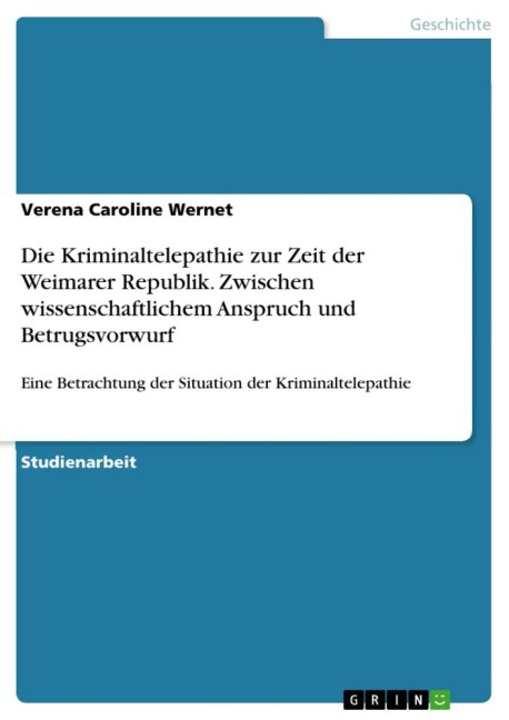Die Kriminaltelepathie zur Zeit der Weimarer Republik. Zwischen  wissenschaftlichem Anspruch und Betrugsvorwurf - Verena Caroline Wernet