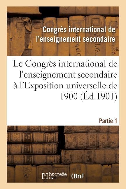 Le Congrès International de l'Enseignement Secondaire À l'Exposition Universelle de 1900 - Congrès International de l'Enseignement Secondaire