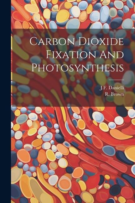 Carbon Dioxide Fixation And Photosynthesis - Jf Danielli, R. Brown