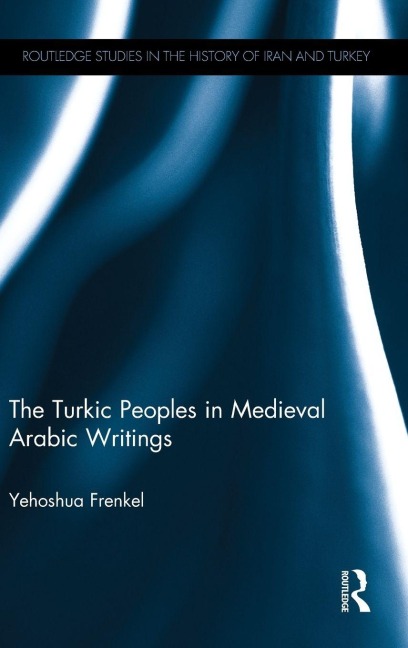 The Turkic Peoples in Medieval Arabic Writings - Yehoshua Frenkel