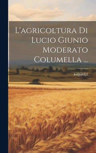 L'agricoltura Di Lucio Giunio Moderato Columella ... - 