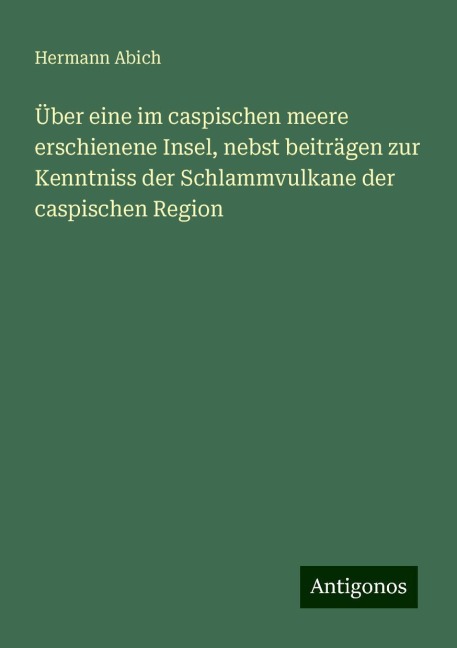 Über eine im caspischen meere erschienene Insel, nebst beiträgen zur Kenntniss der Schlammvulkane der caspischen Region - Hermann Abich