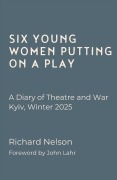 Cover-Bild zum Titel 'Six Young Women Putting On A Play - A Diary of Theatre and War: Kyiv, Winter 2025' von 'Richard Nelson'