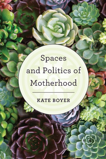 Spaces and Politics of Motherhood - Kate Boyer