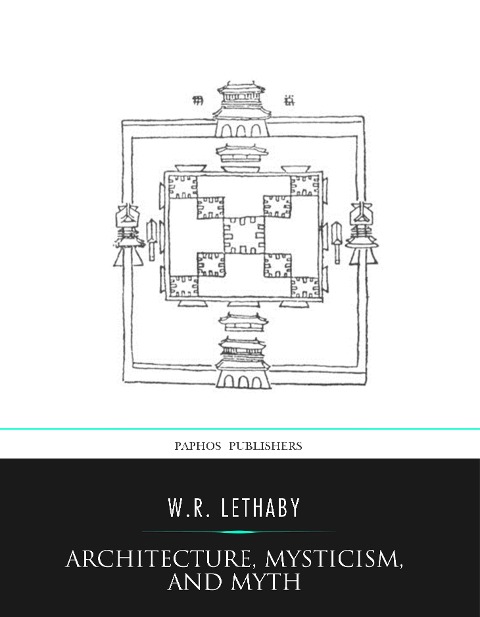 Architecture, Mysticism, and Myth - W. R. Lethaby