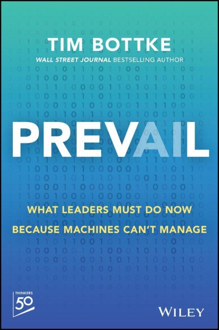 Prevail: What Leaders Must Do Now Because Machines Can't Manage - Tim Bottke