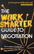 The Work Smarter Guide to Negotiation - Jim Houghton, Kirk Kinnell
