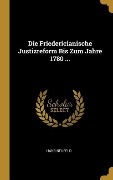 Die Friedericianische Justizreform Bis Zum Jahre 1780 ... - Hans Neufeld