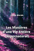 Les Mystères d'une Vie Entière (Supernatural) - Leslie Marais