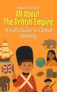 Cover-Bild zum Titel 'All About The British Empire: A Kid's Guide to Global History (Knowledge Books For Kids, #25)' von 'Anam Rasheed'
