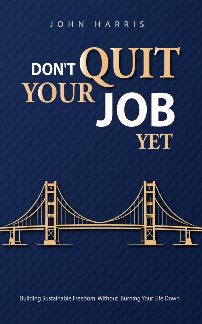 Don't Quit Your Job, Yet - John Harris