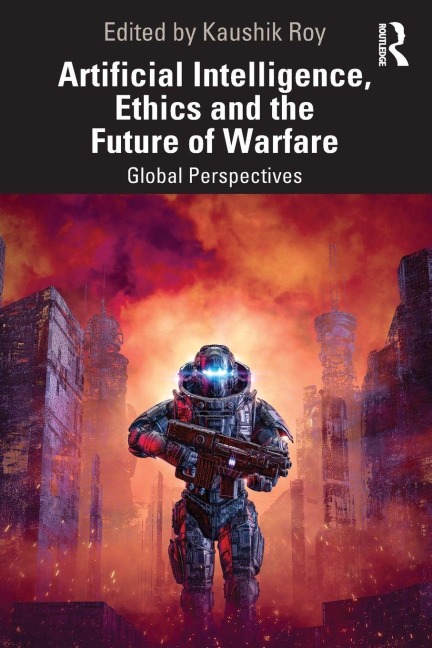 Artificial Intelligence, Ethics and the Future of Warfare - 